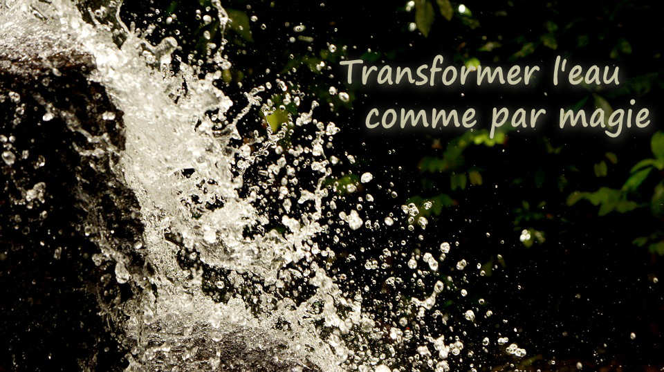 Transformer l'eau comme par magie